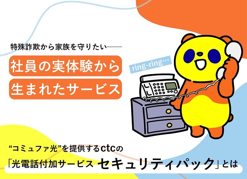 実体験が提供のきっかけに！特殊詐欺から固定電話利用者を守るctcの「光電話付加サービス セキュリティパック」とは